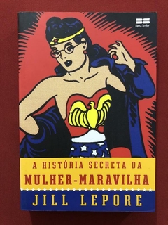 Livro - A História Secreta Da Mulher-Maravilha - Jill Lepore