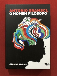 Livro - Antonio Gramsci, O Homem Filósofo - Gianni Fresu - Seminovo