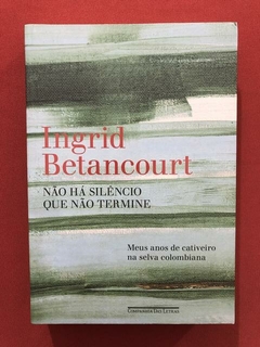 Livro - Não Há Silêncio Que Não Termine - Ingrid Betancourt