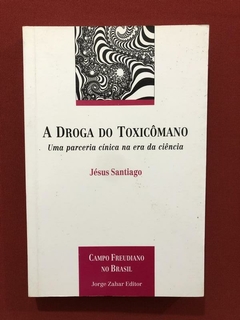 Livro - A Droga Do Toxicômano - Jésus Santiago - Jorge Zahar