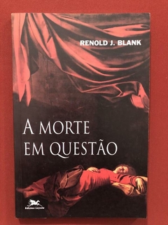 Livro - A Morte Em Questão - Renold J. Blank - Loyola - Seminovo