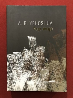 Livro - Fogo Amigo - A. B. Yehoshua - Cia. Das Letras- Seminovo