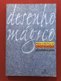 Livro - Desenho Mágico: Poesia E Política Em Chico Buarque - Adélia Bezerra