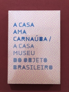 Livro - A Casa Ama Carnaúba/ A Casa Museu Do Objeto - Novo