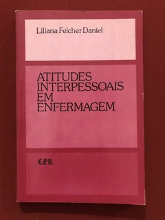 Livro - Atitudes Interpessoais Em Enfermagem - Liliana Felcher - E. P. U.