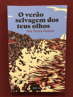 Livro - O Verão Selvagem Dos Teus Olhos - Ana Teresa Pereira