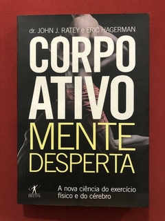 Livro - Corpo Ativo, Mente Desperta - Dr. John J. Ratey - Eric Hagerman