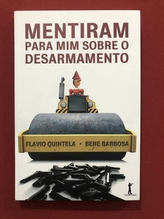 Livro - Mentiram Para Mim Sobre O Desarmamento - Flavio Quintela - Seminovo