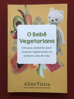 Livro - O Bebê Vegetariano - Aline Vieira - Ed. Lura