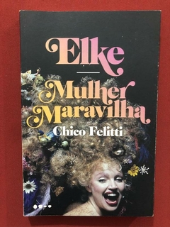 Livro - Elke - Mulher Maravilha - Chico Felitti - Seminovo
