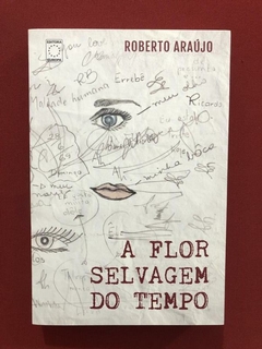 Livro - A Flor Selvagem Do Tempo - Roberto Araújo - Seminovo