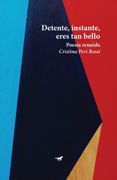 Detente, instante, eres tan bello. Poesía reunida, por Cristina Peri Rossi