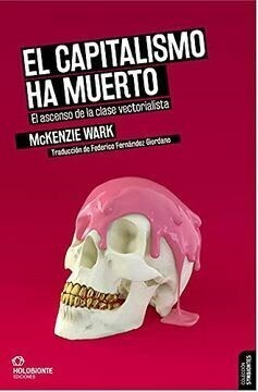 EL CAPITALISMO HA MUERTO. El ascenso de la clase vectorialista, por Mckenzie Wark