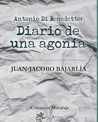 Antonio Di Benedetto: Diario de una agonia, por Juan-Jacobo Bajarlía