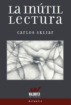 La inútil lectura - Carlos Skliar