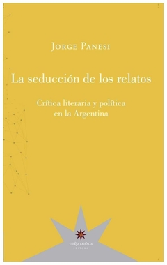 seducción de los relatos critica literaria y política en la argentina - jorge panesi