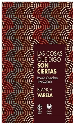 las cosas que digo son ciertas - poesía completa 1949-2000, por Blanca Varela