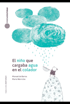 el niño que cargaba agua en el colador - manoel de barros - maría Wernicke - comprar online