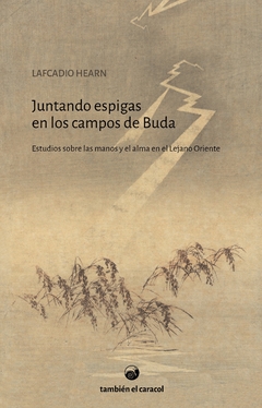 Juntando espigas en los campos de Buda: Estudios sobre las manos y el alma en el Lejano Oriente, por Lafcadio Hearn