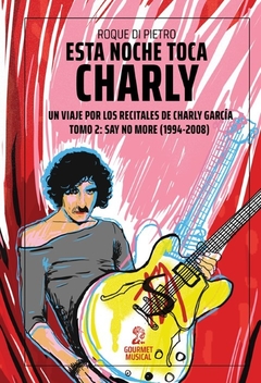 Esta noche toca Charly. Un viaje por los recitales de Charly García - Tomo 2: Say No More (1994-2008), por Roque Di Pietro