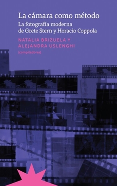 La cámara como método. La fotografía moderna de Grete Stern y Horacio Coppola, por Natalia Brizuela y Alejandra Uslenghi (Comp.)