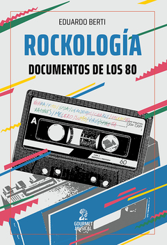 Rockología. Documentos de los 80 Eduardo Berti