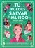 Tú puedes salvar el mundo