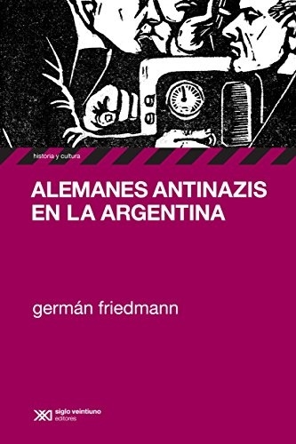 Alemanes Antinazis en la Argentina (ColeccióN Historia y Cultura)