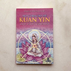 No Coração de Kuan Yin - onde nasce a compaixão