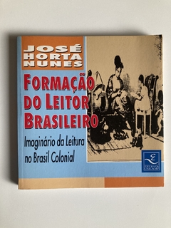 Formação Do Leitor Brasileiro - Imaginário Da Leitura No Brasil Colonial - José Horta Nunes