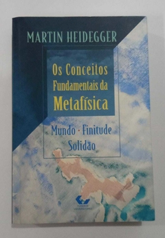 Os Conceitos Fundamentais Da Metafisica - Mundo - Finitude - Solidão - Martin Heidegger