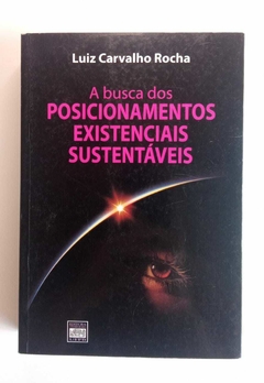 A Busca Dos Posicionamentos Existenciais Sustentáveis - Luiz Carvalho Rocha
