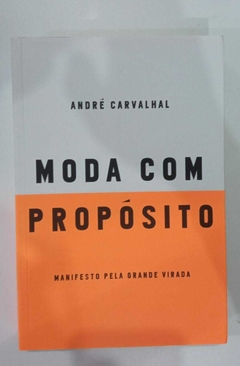 Moda Com Propósito - Manifesto Pela Grande Virada - Andre Carvalhal