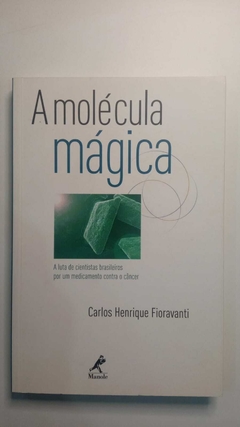 A Molécula Mágica - A Luta De Cientistas Brasileiros Por Um Medicamento Contra O Cancer - Carlos Henrique Fioravanti