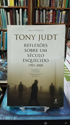 Reflexões Sobre Um Século Esquecidos 1901 - 2000 - Tony Judt