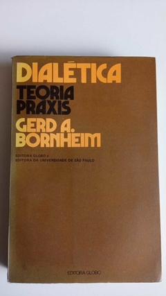 Dialetica - Teoria Praxis - Gerd A Bornheim