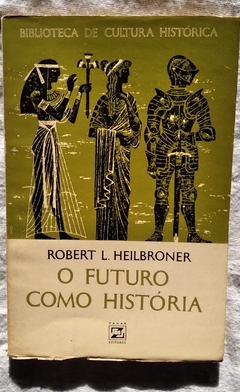 O Futuro Como História - Robert L. Heilbroner