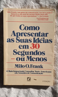 Como Apresentar As Suas Ideias Em 30 Segundos Ou - Menos - Milo O. Frank