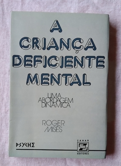 A Criança Deficiente Mental - Uma Abordagem Dinâmica - Roger Misés