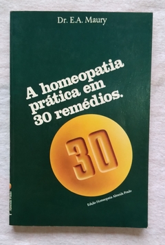 A Homeopatia Prática Em 30 Rémedios - Dr.E.A. Maury