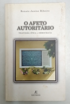 O Afeto Autoritário - Televisão, Ética E Democracia - Renato Janine Ribeiro