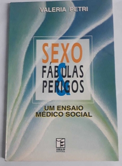 Sexo Fábulas &Perigos - Um Ensaio Médico Social - Valeria Petri