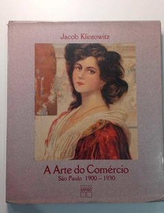 A Arte Do Comercio São Paulo 1900 - 1930 - Jacob Klintowitz