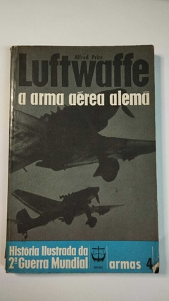Luftwaffe - A Arma Aéra Alemã - Historia Ilustrada Da 2ª Guerra Mundial - Armas 4 - Alfred Prince