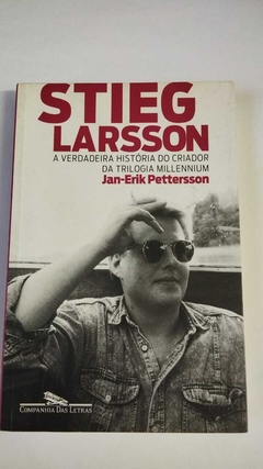 Stieg Larsson - A Verdadeira Historia Do Criador Da Trilogia Millennium - Jan Erik Pettersson