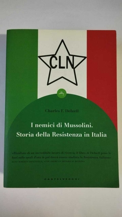 I Nemici Di Mussolini. Storia Della Resistenza In Italia - Charles F Delzell