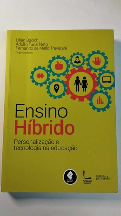 Ensino Hibrido - Personalidazação E Tecnologia Da Educação - Lilian Bacich - Adolfo Tanzi Neto....