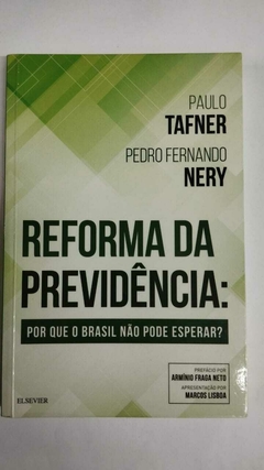 Reforma Da Previdencia - Por Que O Brasil Não Pode Esperar? - Paulo Tafner - Pedro F Nery