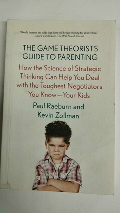 The Game Theorist'S Guide To Parenting - How The Science Of Strategic .... - Paul Raeburn And Kevin Zollman