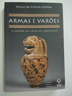 Armas E Varões - A Guerra Na Lírica De Arquiloco - Paula Da Cunha Correa